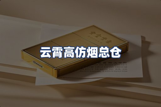 云霄高仿烟总仓